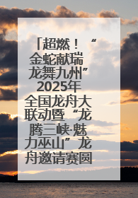 超燃！“金蛇献瑞 龙舞九州”2025年全国龙舟大联动暨“龙腾三峡·魅力巫山”龙舟邀请赛圆满落幕！
